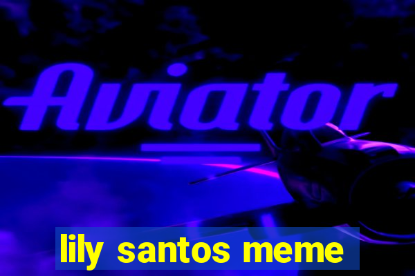 lily santos meme